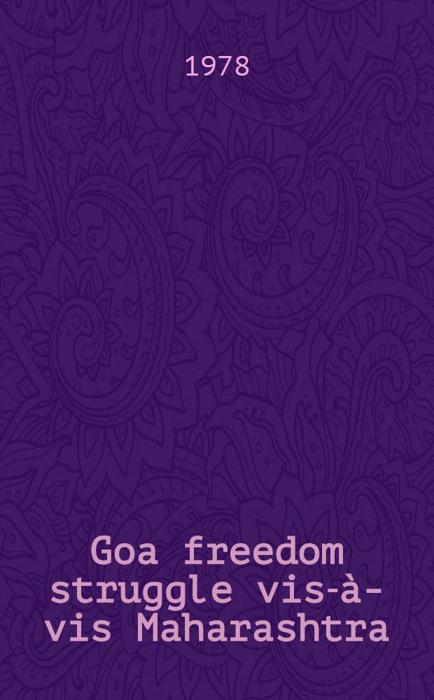 Goa freedom struggle vis-à-vis Maharashtra : (Coll. from the Maharashtra government records). Pt. 1 : 1946-1960