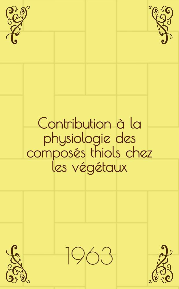 Contribution à la physiologie des composés thiols chez les végétaux: Étude comparée de leur métabolisme chez les liliacées: Leur localisation et leur importance dans les organes en croissance: 1-re thèse; Propositions données par la Faculté: 2-e thèse: Thèses présentées à la Faculté des sciences de l'Univ. de Toulouse ... / par Marie Goas