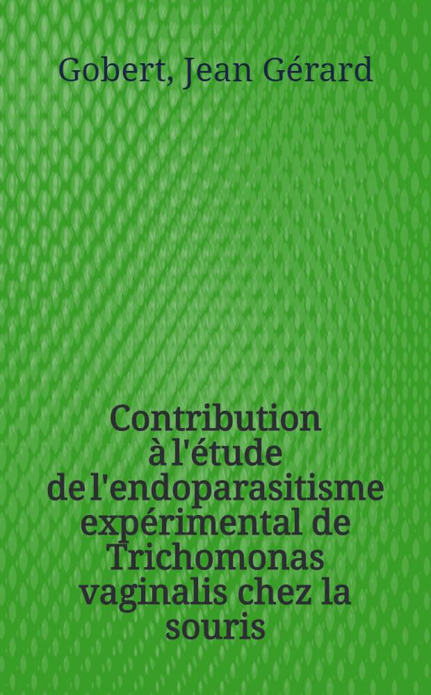 Contribution &agrave; l'&eacute;tude de l'endoparasitisme exp&eacute;rimental de Trichomonas vaginalis chez la souris : Th&egrave;se ..