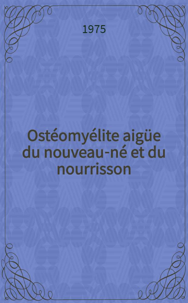 Ostéomyélite aigüe du nouveau-né et du nourrisson : Individualisation d'une forme anatomo-radiologique: la pandiaphysite sans atteinte épiphysaire : Thèse ..