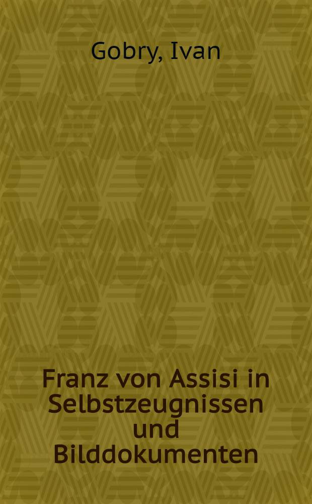 Franz von Assisi in Selbstzeugnissen und Bilddokumenten