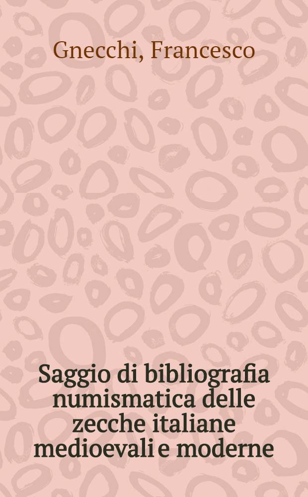 ... Saggio di bibliografia numismatica delle zecche italiane medioevali e moderne