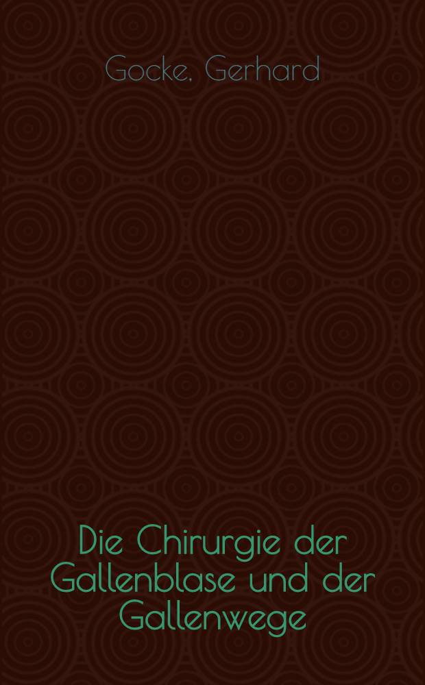 Die Chirurgie der Gallenblase und der Gallenwege : Inaug.-Diss. ... der Med. Fak. der ... Univ. Erlangen-Nürnberg