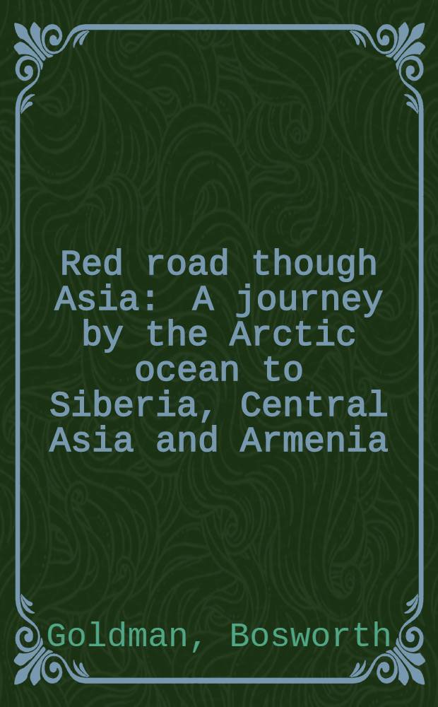 Red road though Asia : A journey by the Arctic ocean to Siberia, Central Asia and Armenia; with an account of the peoples living in those countries under the Hammer and Sickle