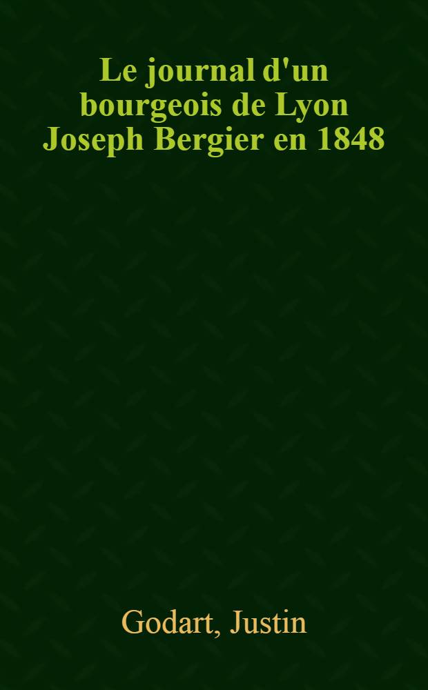 Le journal d'un bourgeois de Lyon [Joseph Bergier] en 1848