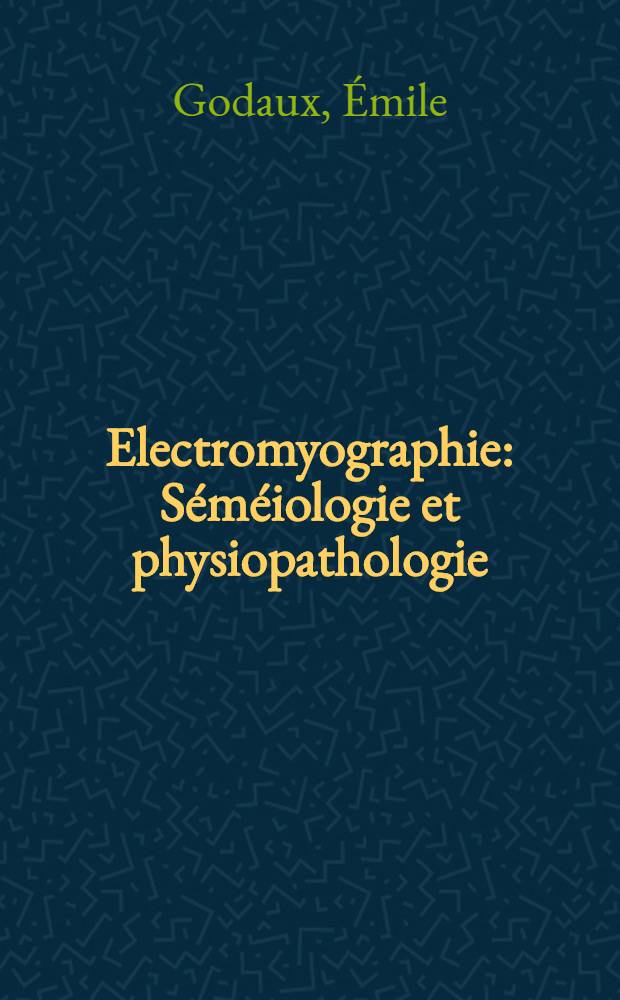 Electromyographie : S&eacute;m&eacute;iologie et physiopathologie