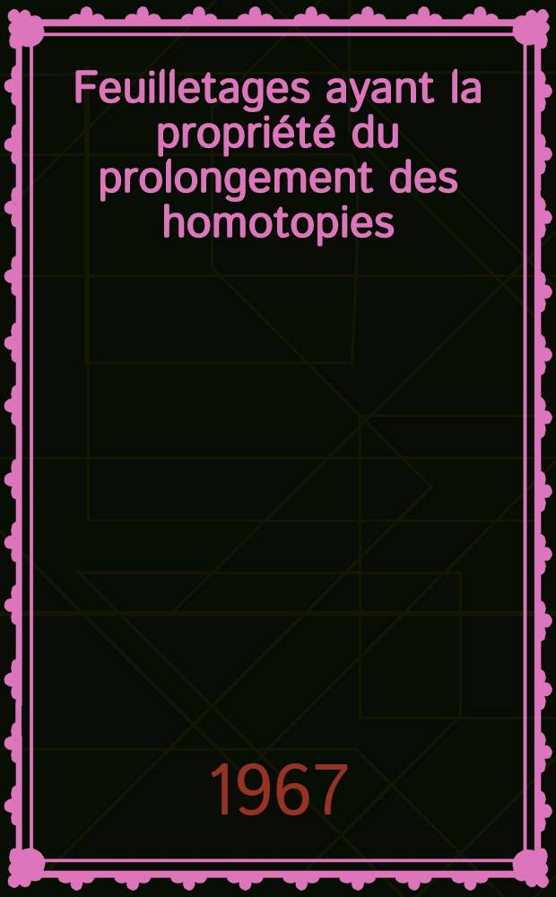Feuilletages ayant la propriété du prolongement des homotopies: 1-re thèse; Propositions données par la Faculté: 2-e thèse: Thèses ... / par Claude Godbillon; Univ. de Strasbourg. Faculté des sciences de Strasbourg