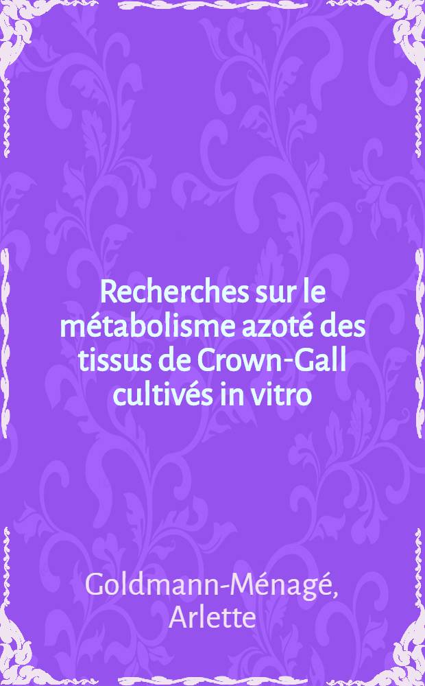 Recherches sur le métabolisme azoté des tissus de Crown-Gall cultivés in vitro : Thèse prés. à la Fac. des sciences de l'Univ. de Paris ..