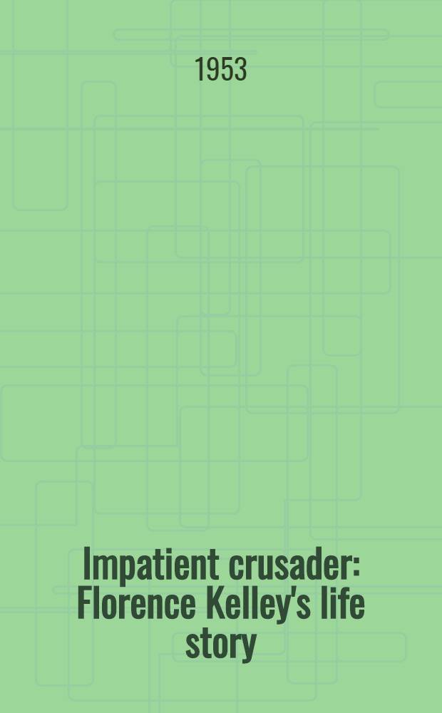 Impatient crusader : Florence Kelley's life story