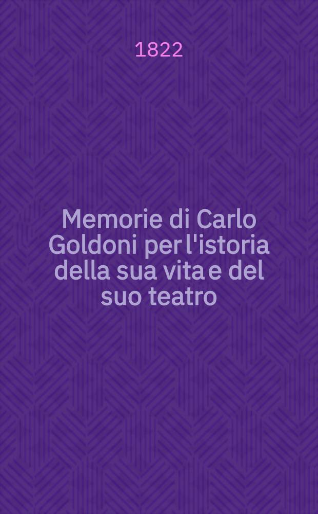 Memorie di Carlo Goldoni per l'istoria della sua vita e del suo teatro : Trad. nuovamente rivista sull'originale franc. T. 2