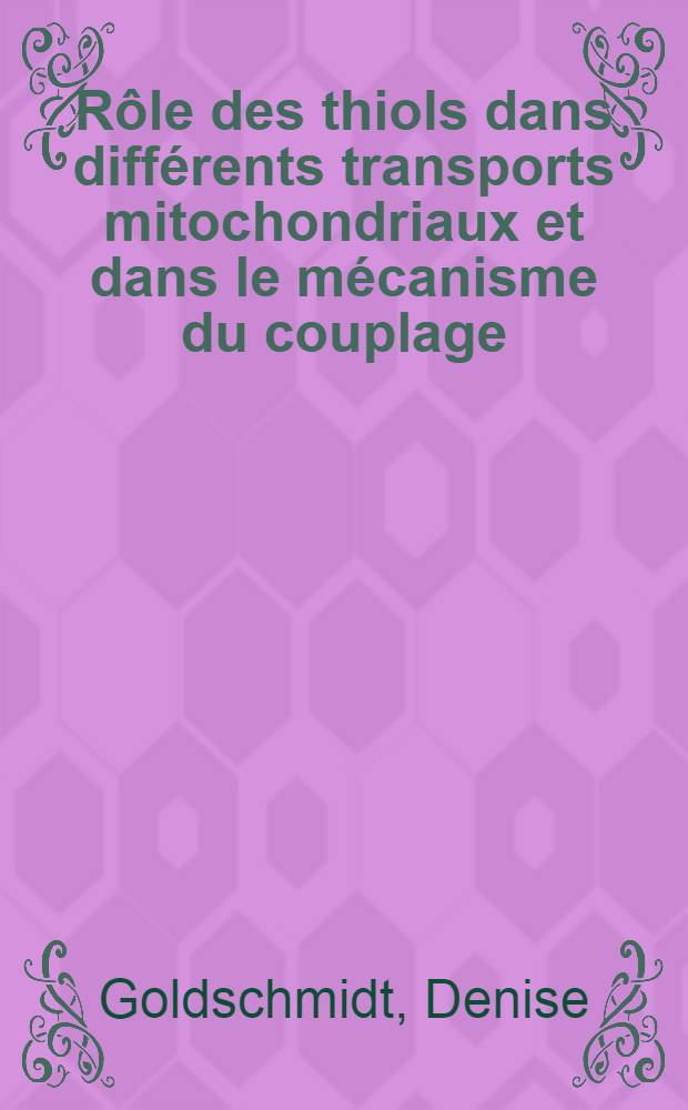 R&ocirc;le des thiols dans diff&eacute;rents transports mitochondriaux et dans le m&eacute;canisme du couplage: essai de discrimination &agrave; l'aide de l'&eacute;thacrynate et du dihydro&eacute;thacrynate : Th&egrave;se pr&eacute;s. devant l'Univ. Claude-Bernard de Lyon ..