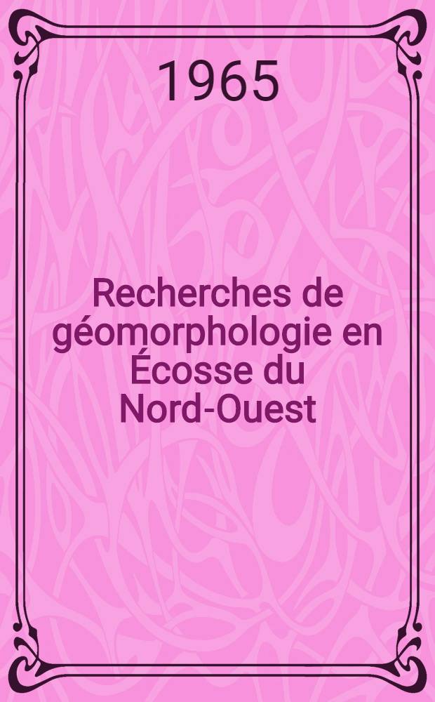 Recherches de géomorphologie en Écosse du Nord-Ouest : Thèse principale ..