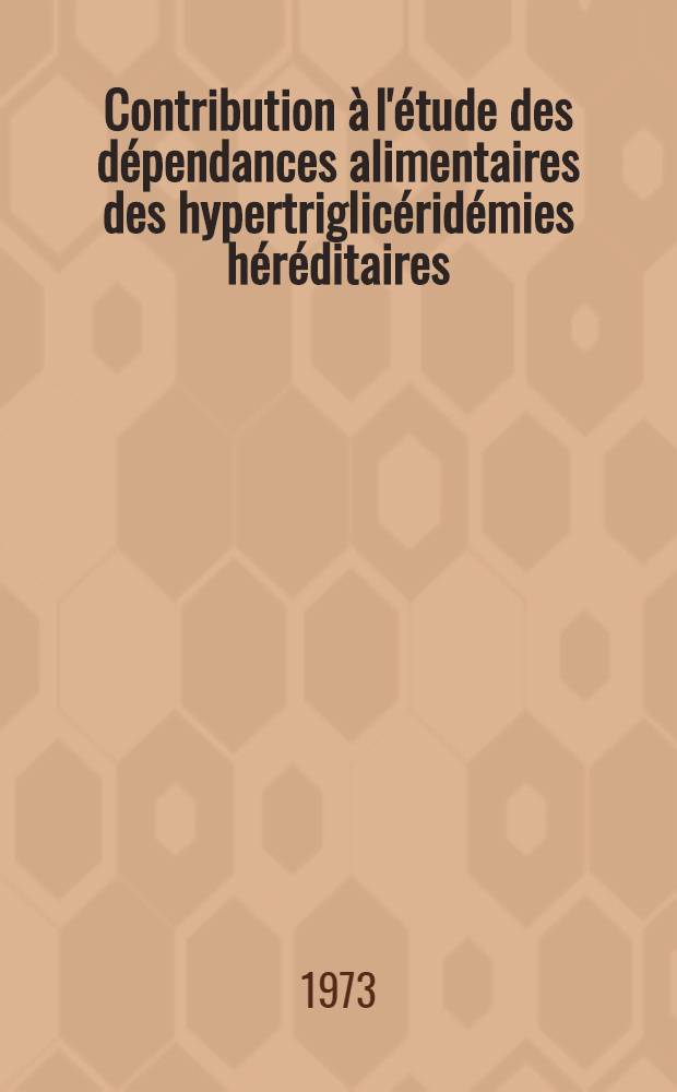 Contribution &agrave; l'&eacute;tude des d&eacute;pendances alimentaires des hypertriglic&eacute;rid&eacute;mies h&eacute;r&eacute;ditaires : &Agrave; propos de 71 observations : Th&egrave;se ..