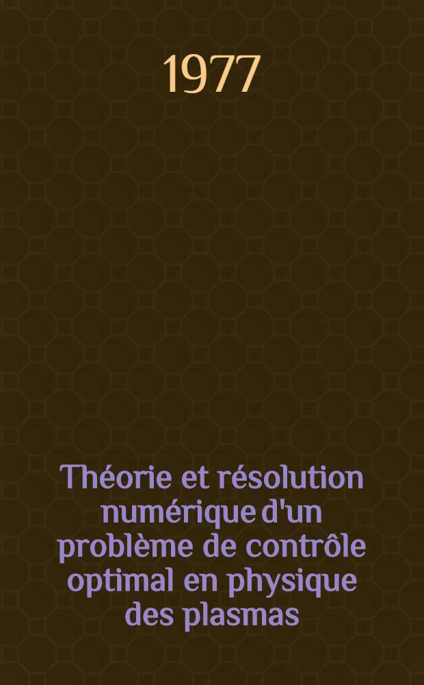 Théorie et résolution numérique d'un problème de contrôle optimal en physique des plasmas; Thèse / Par Danielle Goldman-Hilhorst