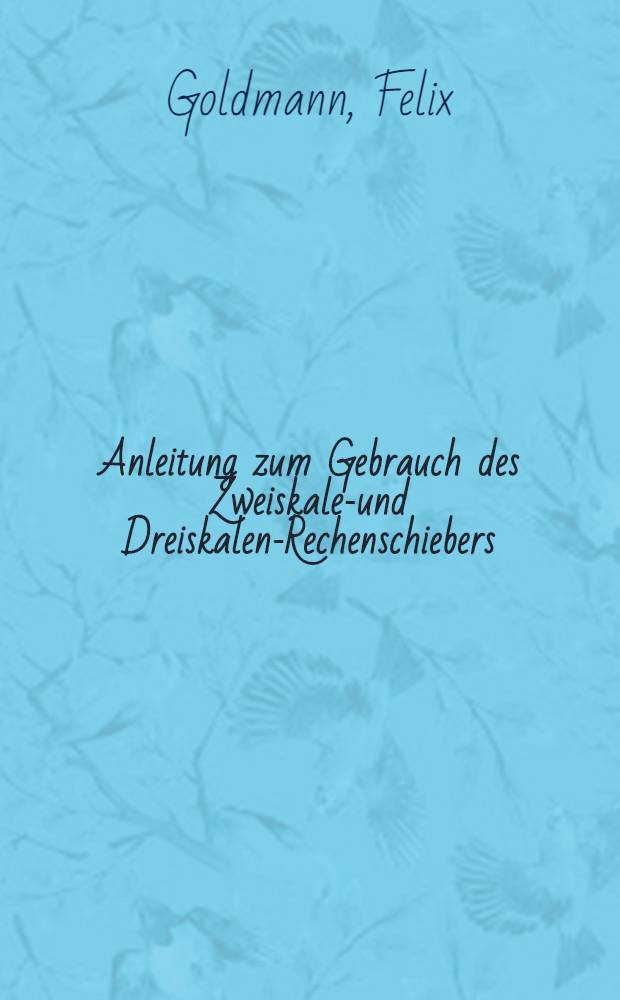 Anleitung zum Gebrauch des Zweiskalen- und Dreiskalen-Rechenschiebers : Mit kurzem Anhang über den Elektro-Schieber