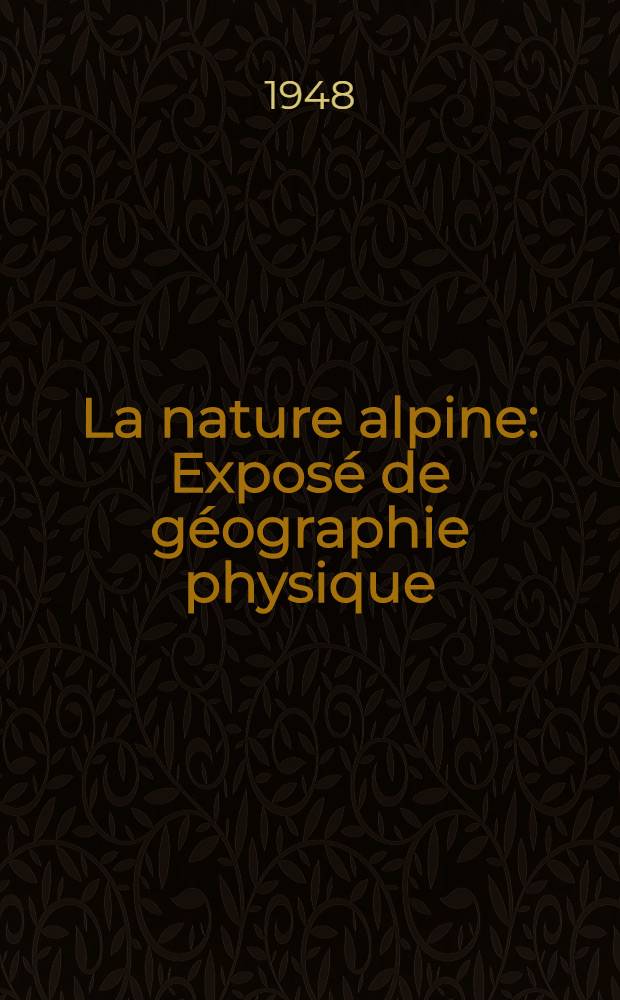 La nature alpine : Exposé de géographie physique