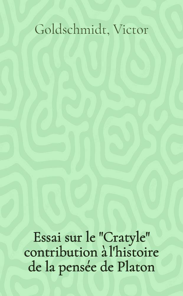 Essai sur le "Cratyle" contribution à l'histoire de la pensée de Platon : Lecture et méthode dialectique