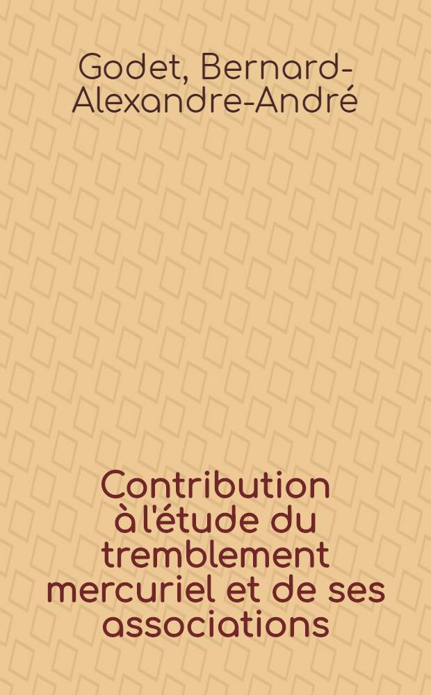 Contribution à l'étude du tremblement mercuriel et de ses associations : (Au sujet de 3 observations récentes) : Thèse ..