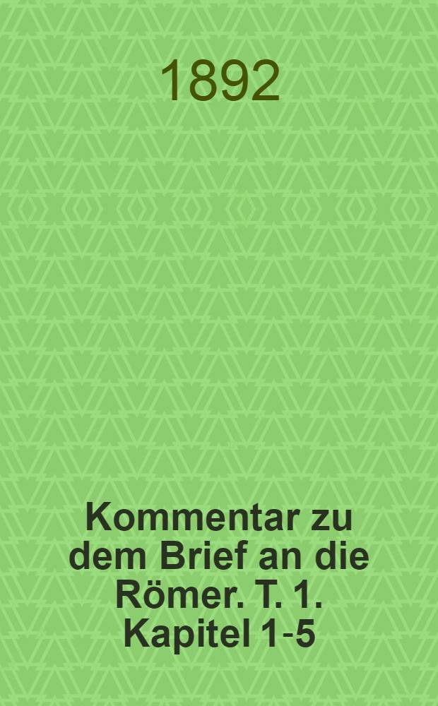 Kommentar zu dem Brief an die Römer. T. 1. Kapitel 1-5