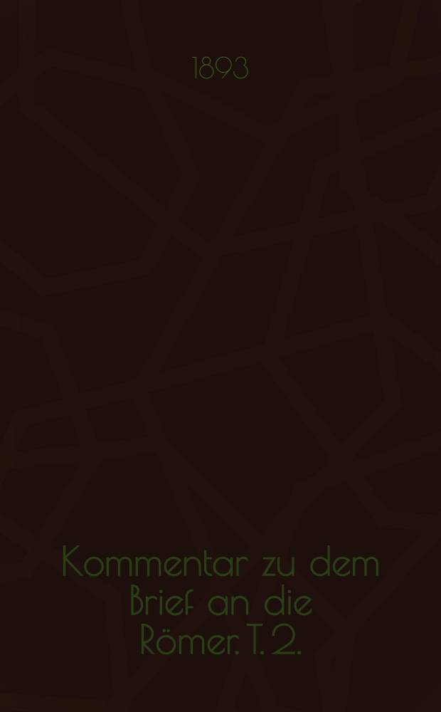 Kommentar zu dem Brief an die Römer. T. 2. (Schluss). Kapitel 6-16