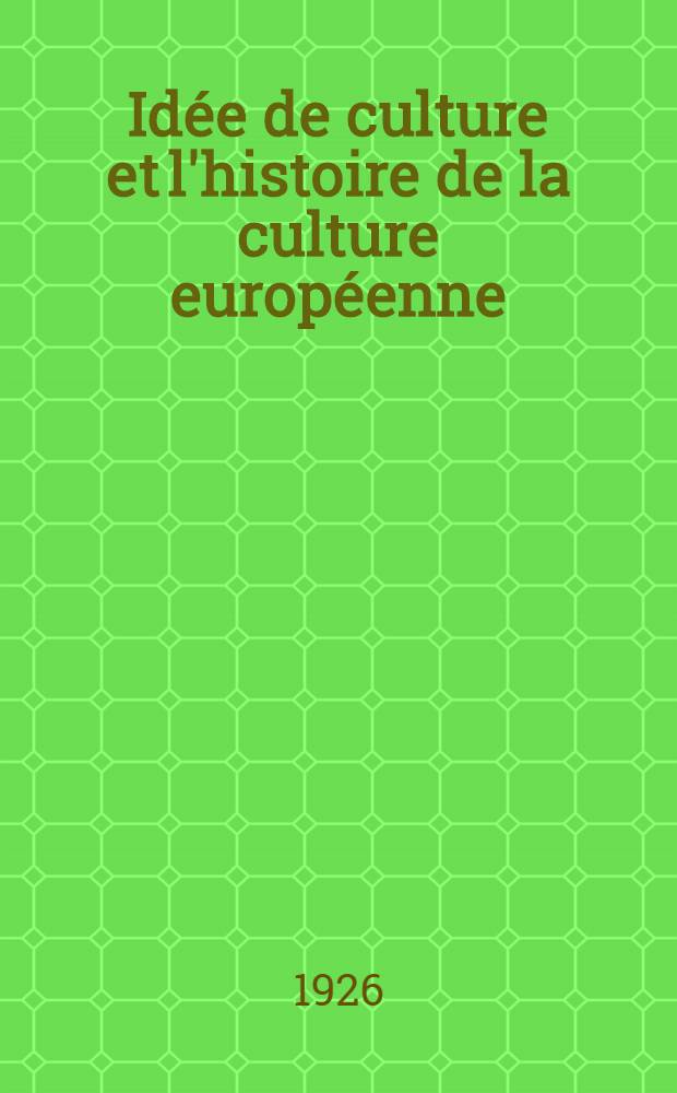 Idée de culture et l'histoire de la culture européenne : Leçon publique d'installation, donnée le 28 octobre 1925, dans la chaire d'Histoire de la philosophie de l'Université de Neuchâtel