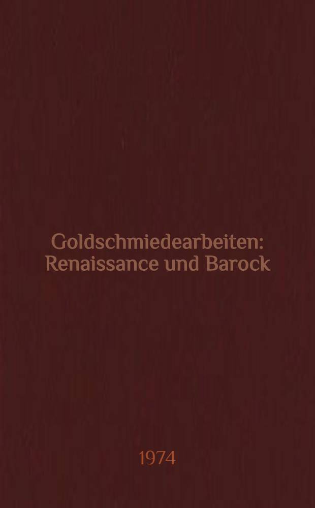 Goldschmiedearbeiten : Renaissance und Barock