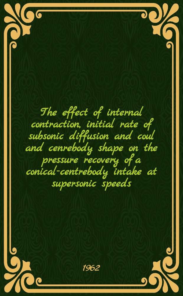 The effect of internal contraction, initial rate of subsonic diffusion and coul and cenrebody shape on the pressure recovery of a conical-centrebody intake at supersonic speeds