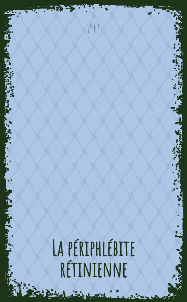 La p&eacute;riphl&eacute;bite r&eacute;tinienne