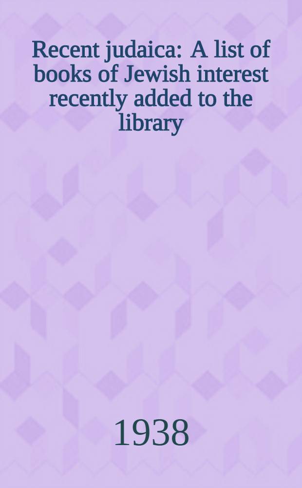 Recent judaica : A list of books of Jewish interest recently added to the library