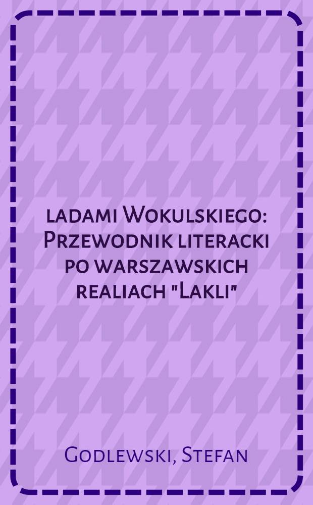 Śladami Wokulskiego : Przewodnik literacki po warszawskich realiach "Lakli"