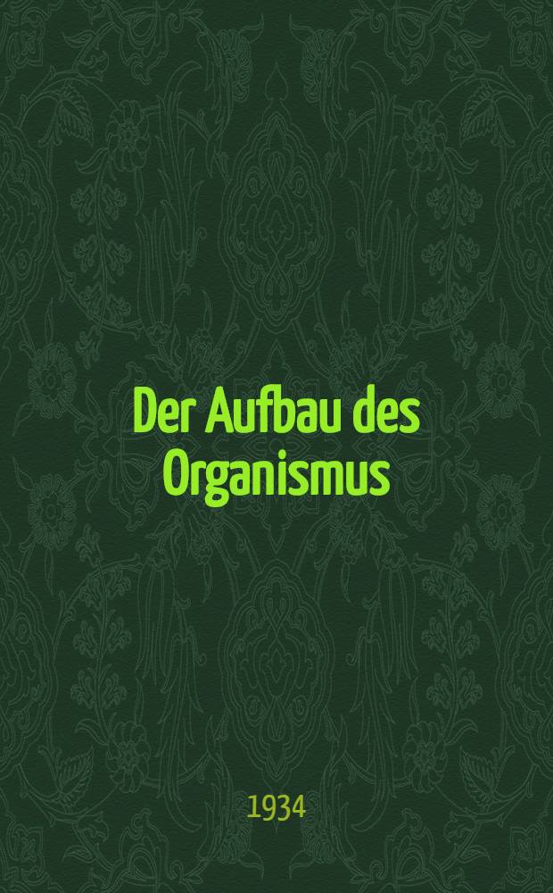Der Aufbau des Organismus: Einführung in die Biologie unter besonderer Berücksichtigung der Erfahrungen am kranken Menschen