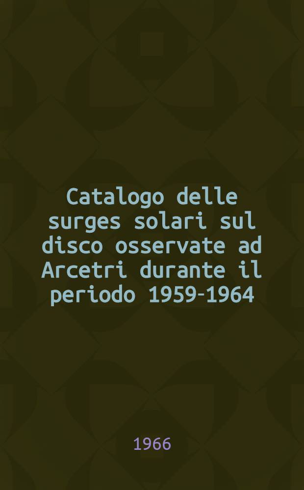 Catalogo delle surges solari sul disco osservate ad Arcetri durante il periodo 1959-1964