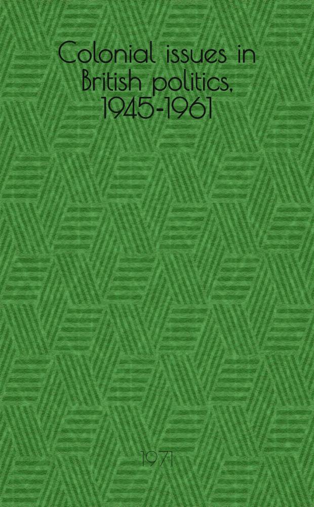 Colonial issues in British politics, 1945-1961 : From "colonial development" to "wind of change"