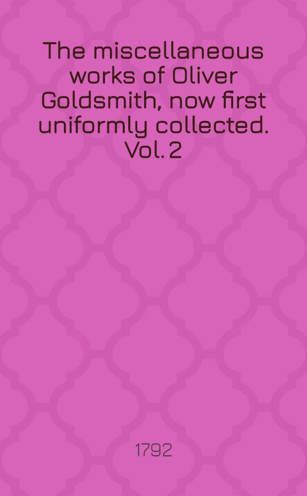The miscellaneous works of Oliver Goldsmith, now first uniformly collected. Vol. 2 : Containing all his poetical works, life of Lord Bolingbroke, and life of Dr. Parnell