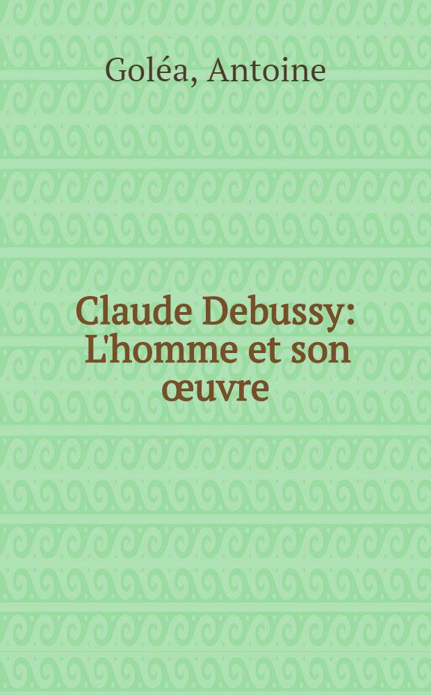 Claude Debussy : L'homme et son œuvre