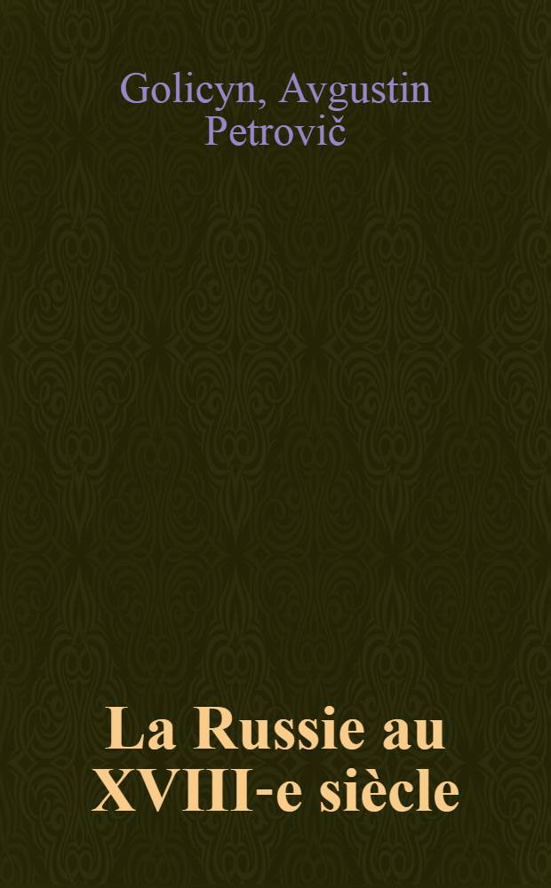 La Russie au XVIII-e siècle : Mémoires inédits sur les règnes de Pierre le Grand, Catherine 1-re et Pierre II