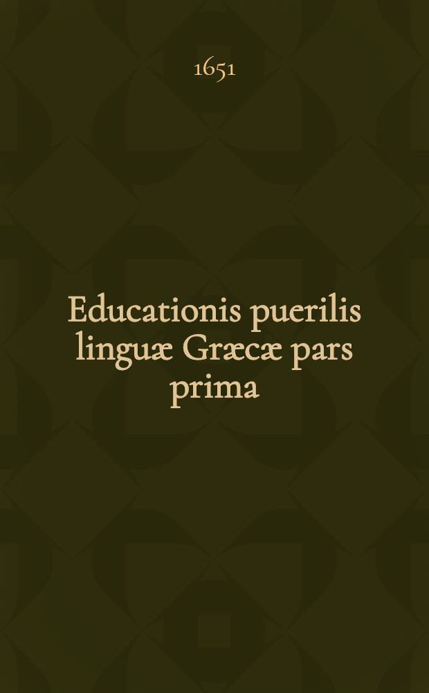Educationis puerilis linguæ Græcæ pars prima : Fabellæ quædam Aesopi Graecae, cum Selectioribus apophthegmatibus, in usum Gymnasii Argentoratensis