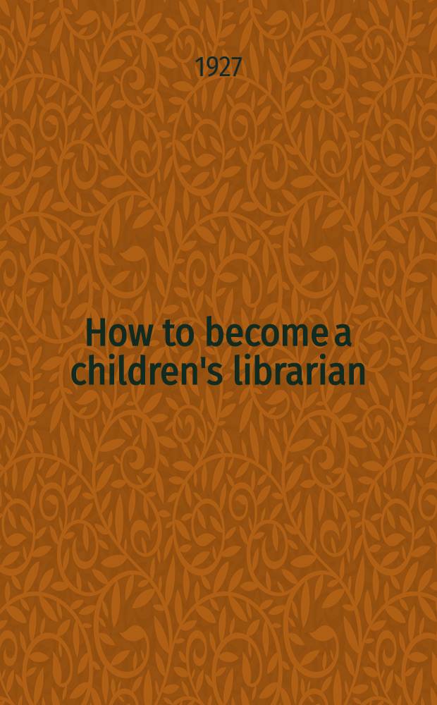 How to become a children's librarian : With ill. from St. Louis and the St. Louis public library