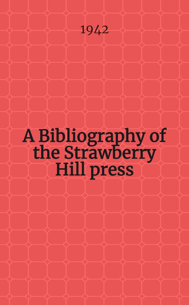 A Bibliography of the Strawberry Hill press : With a record of the prices at which copies have been sold