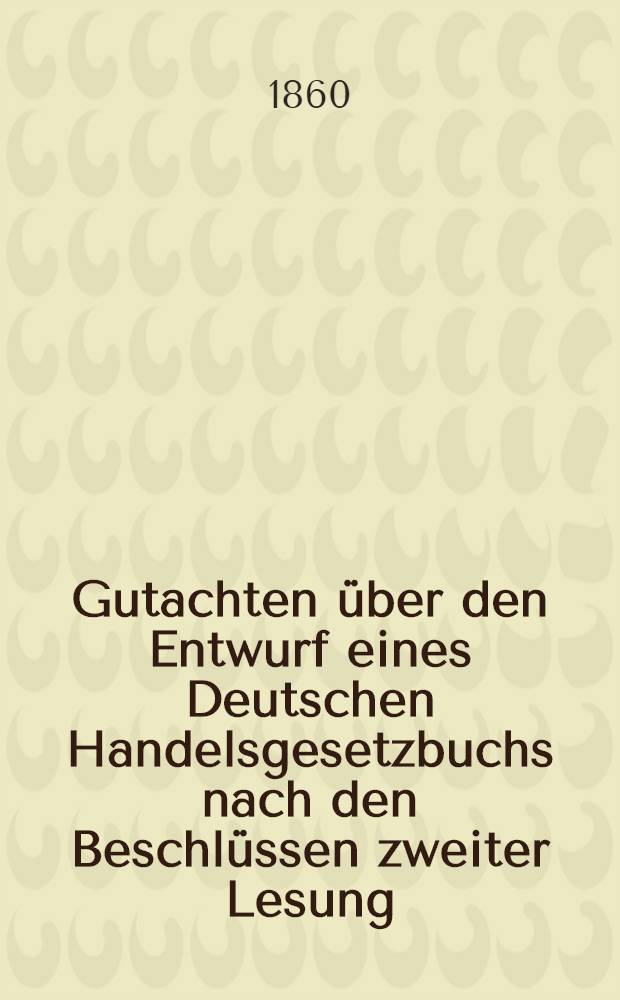 Gutachten über den Entwurf eines Deutschen Handelsgesetzbuchs nach den Beschlüssen zweiter Lesung