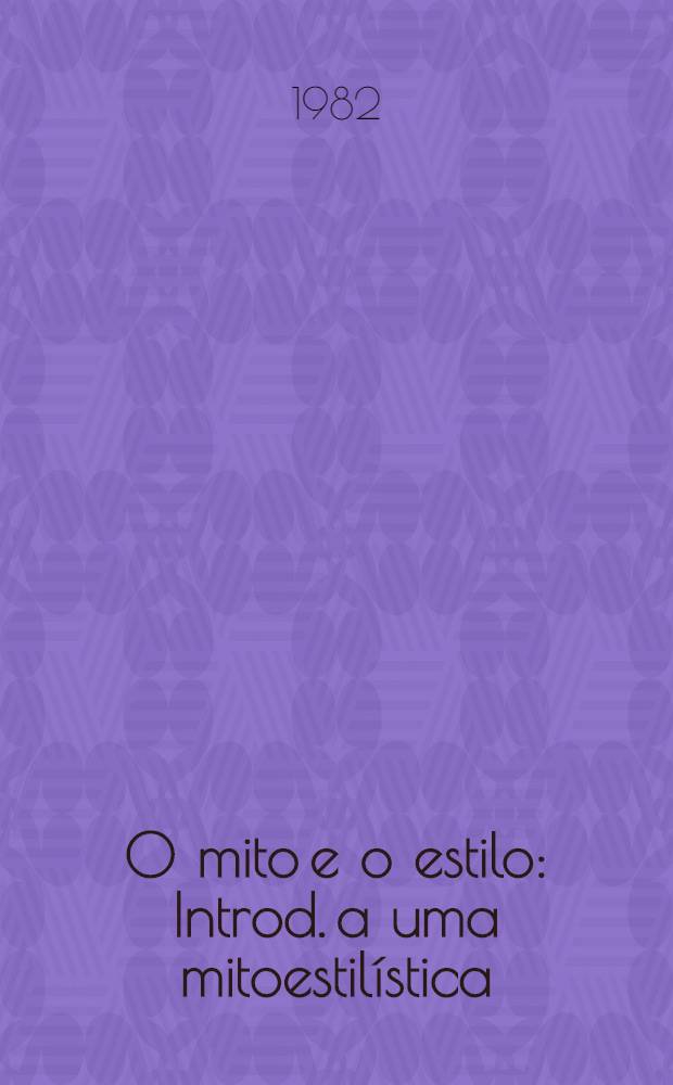 O mito e o estilo : Introd. a uma mitoestilística