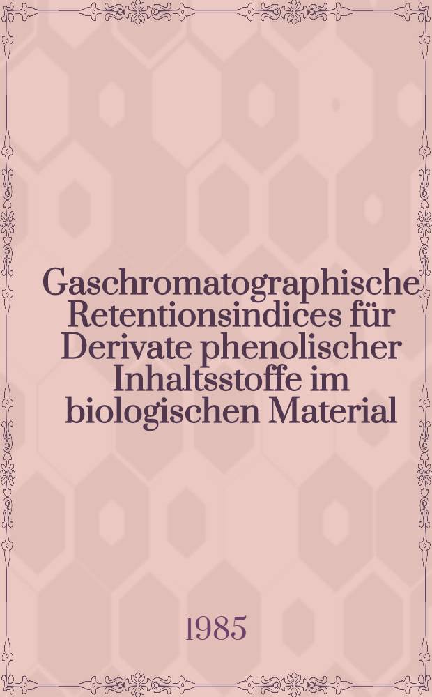 Gaschromatographische Retentionsindices f&uuml;r Derivate phenolischer Inhaltsstoffe im biologischen Material : Inaug.-Diss