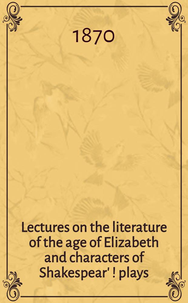 Lectures on the literature of the age of Elizabeth and characters of Shakespear' [!] plays