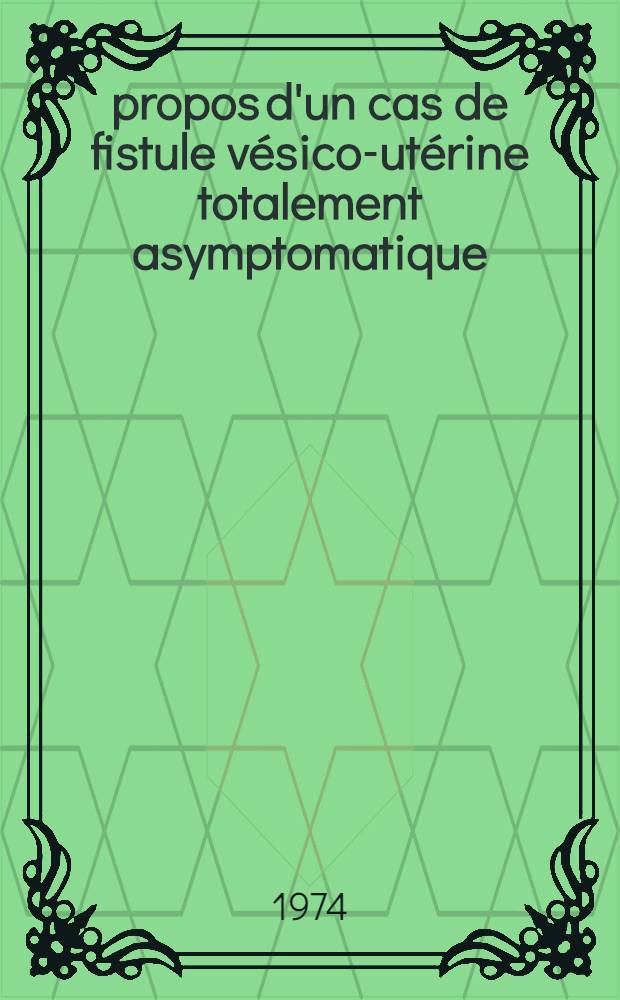 À propos d'un cas de fistule vésico-utérine totalement asymptomatique : Thèse ..