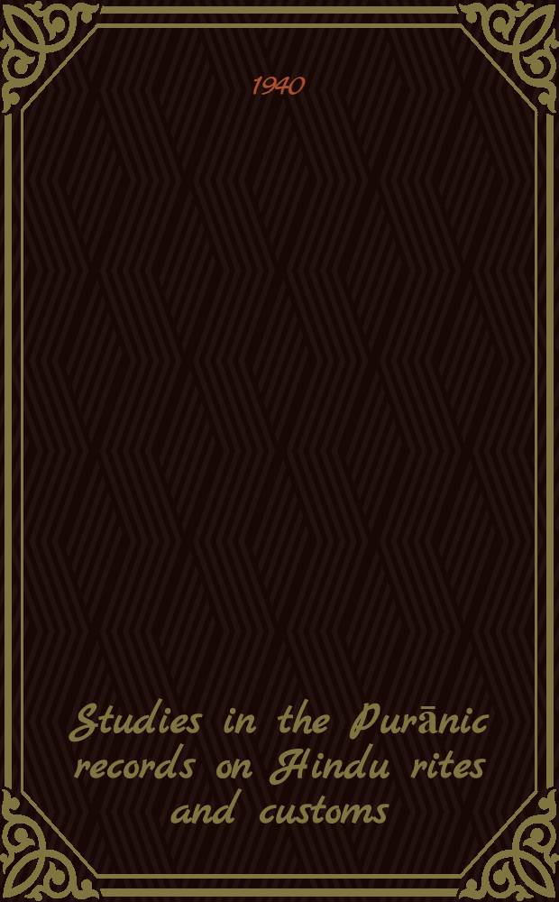 Studies in the Purānic records on Hindu rites and customs : A thesis approved for the degree of doctor of philosophy ..