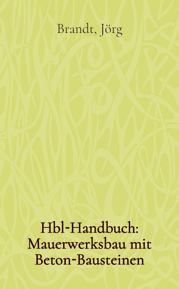 Hbl-Handbuch : Mauerwerksbau mit Beton-Bausteinen