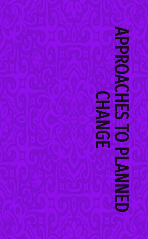 Approaches to planned change : (In 2 pt.). Pt. 1 : Orienting perspectives and microlevel interventions