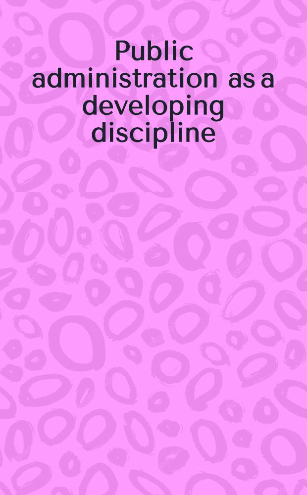 Public administration as a developing discipline : (In 2 pt.). Pt. 2 : Organization development as one of a future family of miniparadigms