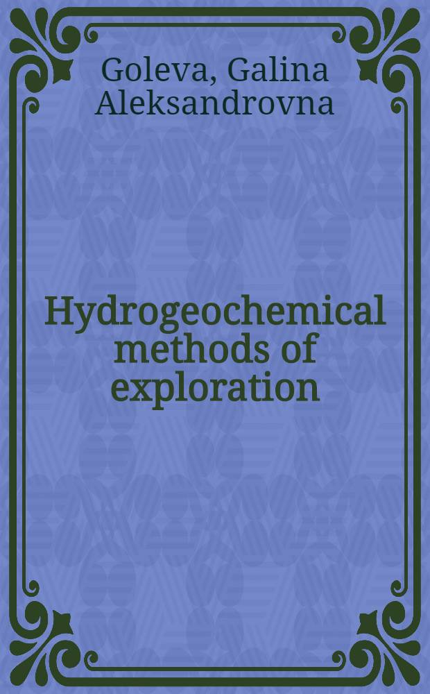 Hydrogeochemical methods of exploration : The report ... delivered at the Inter-regional seminar on geochemical methods for mineral exploration for the UN fellows from Asia, Africa, Latin America and some countries of Europe hold in Moscow, Aug. 9-27, 1965
