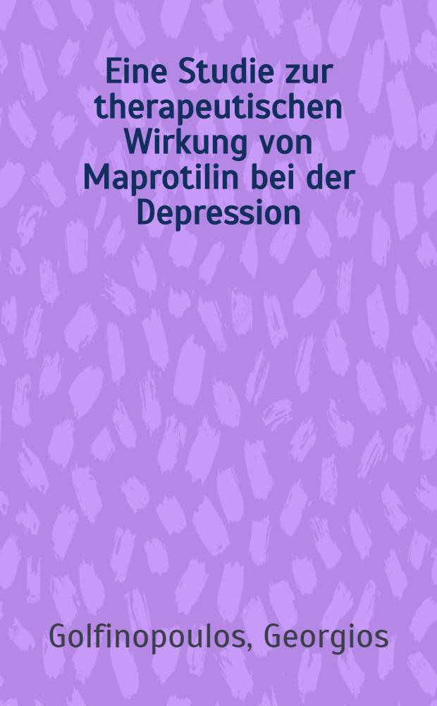 Eine Studie zur therapeutischen Wirkung von Maprotilin bei der Depression : Beziehungen zwischen biochemischen, pharmakokinetischen u. psychopathologischen Daten : Inaug.-Diss